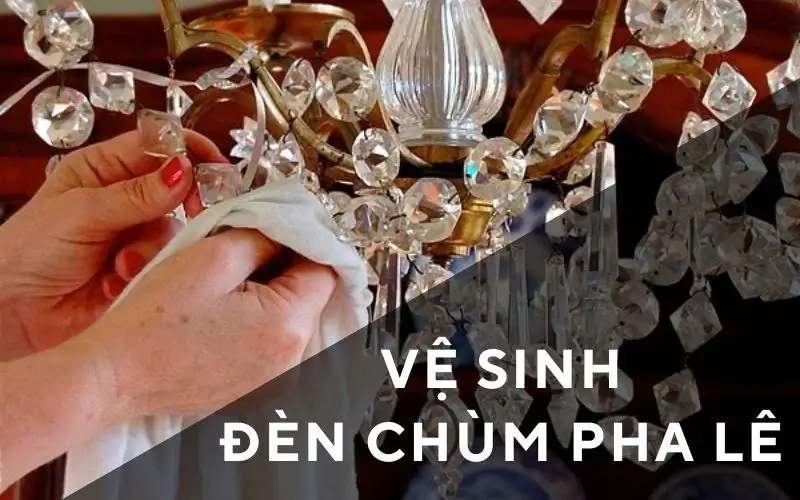 Vệ Sinh Đèn Chùm Pha Lê Đúng Cách Tại Nhà: Hướng Dẫn Từ A Đến Z