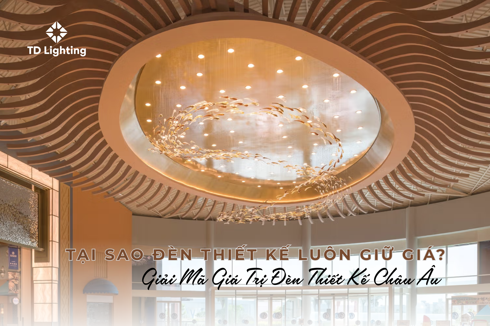 Tại Sao Đèn Thiết Kế Luôn Giữ Giá? Giải Mã Giá Trị Đèn Thiết Kế Châu Âu